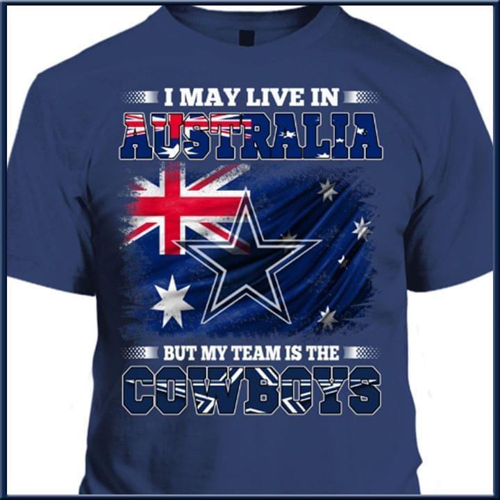 I Live In Australia But My Team Is The Dallas Cowboys T Shirt