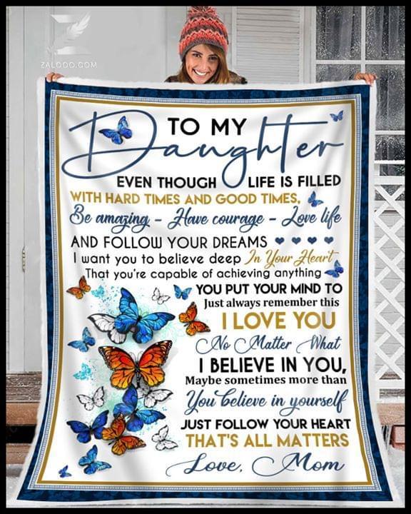 To Daughter Even Though Life Is Filled With Hard Times And Good Times Be Amazing Have Courage Love Life Butterfly Quilt Blanket