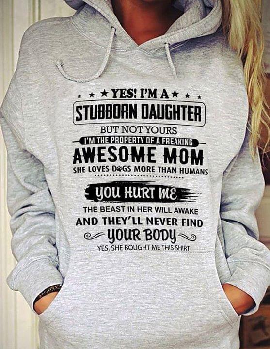 Yes Im A Stubborn Daughter But Not Yours Im The Property Of A Freaking Awesome Mom Hoodie