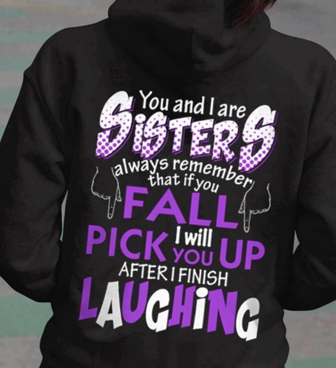 You An I Are Sisters Always Remember That If You Fail I Pick You Up After I Finish Laughing Hoodie