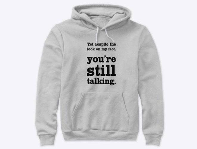 Yet Despite The Look On My Face Youre Still Talking Hoodie