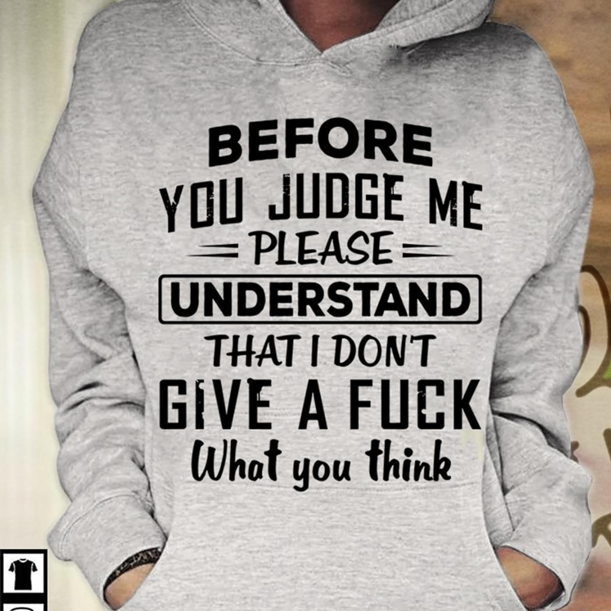 Before You Judge Me Please Understand That I Dont Give A Fu K Hoodie