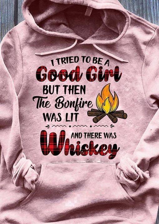 Be Good Girl Then The Bonfire Was Lit There Was Whiskey Camping Lover Hoodie