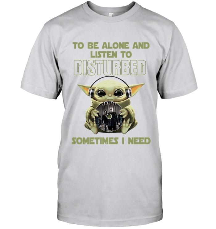 Baby Yoda Mandalorian Star Wars To Be Alone And Listen To Disturbed T Shirt