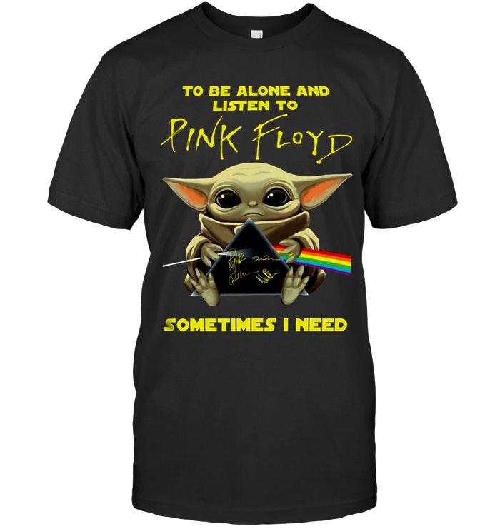 Baby Yoda To Be Alone And Listen To Pink Floyd Sometimes I Need T Shirt