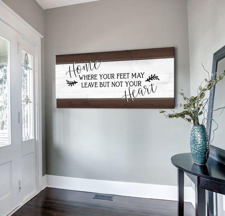 Home Where Your Feet May Leave But Not Your Heart Poster Canvas