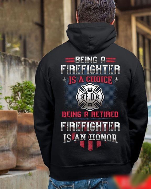 Being Firefighter Is A Choice Being Retired Firefighter Is An Honor Firefighter Department Hoodie