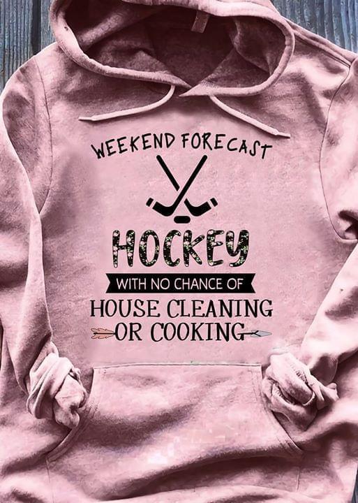Weekend Forecast Hockey With No Chance Of House Cleaning Or Cooking Hoodie