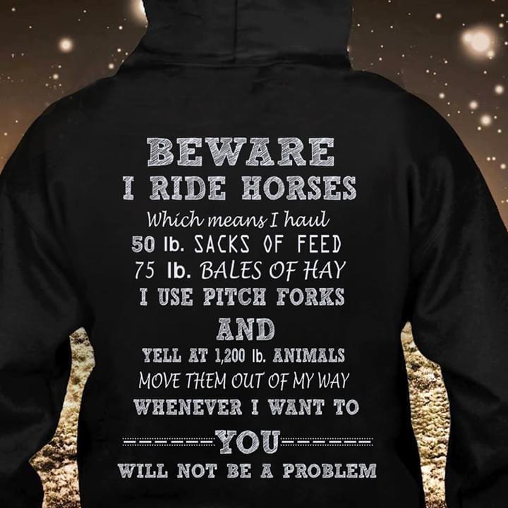 Beware I Ride Horses Means I Haul 50 Lb Sacks Of Feed 75 Lb Bales Of Hay Hoodie