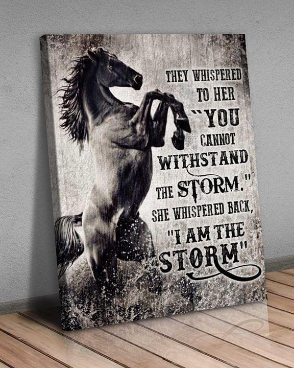 Horse They Whispered To Her You Cannot Withstand The Storm I Am The Storm Poster Canvas