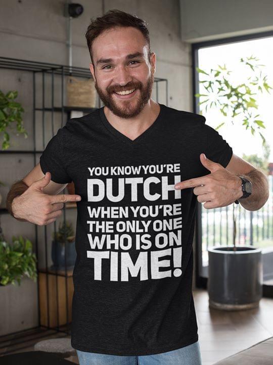 You Know You Re Dutch When You Re Only One Who Is On Time T Shirt