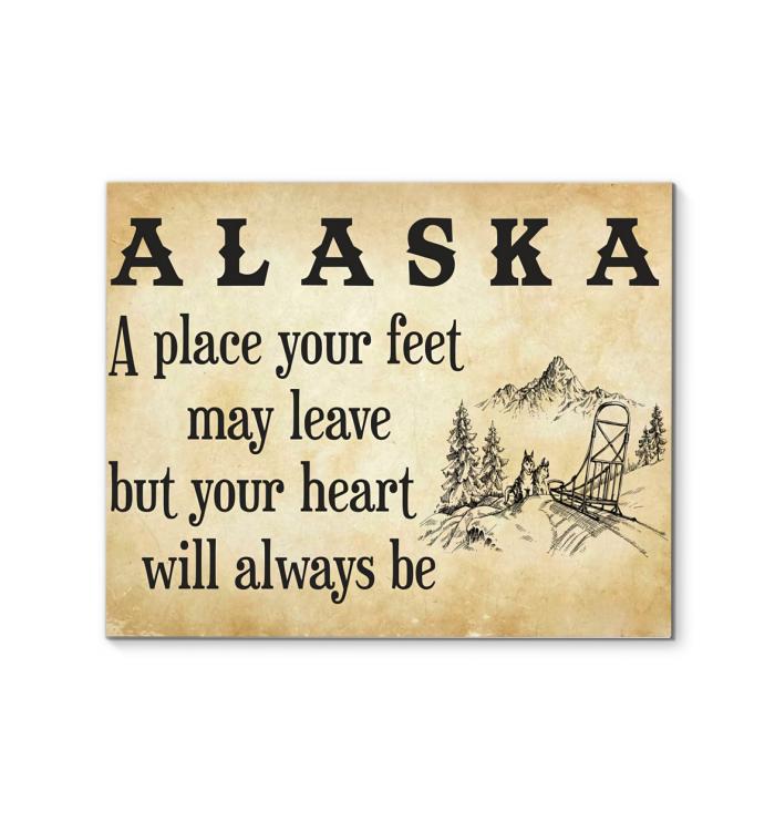Alaska A Place Your Feet May Leave But You Heart Will Always Be Canvas