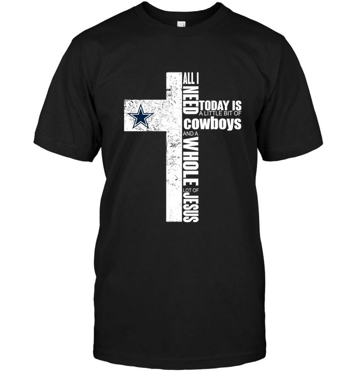 All I Need Today Is A Little Bit Of Dallas Cowboys And A Whole Lot Of Jesus Cross Shirt