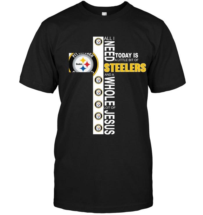 All I Need Today Is A Little Bit Of Pittsburgh Steelers & A Whole Lot Of Jesus Shirt