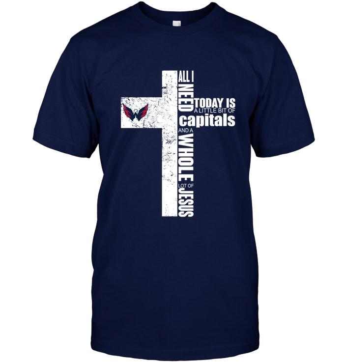 All I Need Today Is A Little Bit Of Washington Capitals And A Whole Lot Of Jesus Cross Shirt