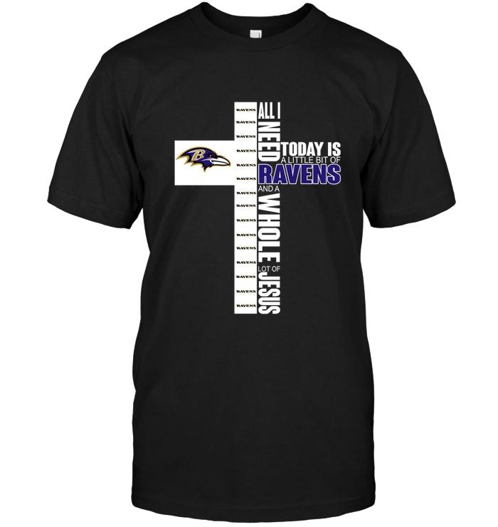 All I Need Today Is A Little Of Baltimore Ravens And A Whole Lot Of Jesus Shirt