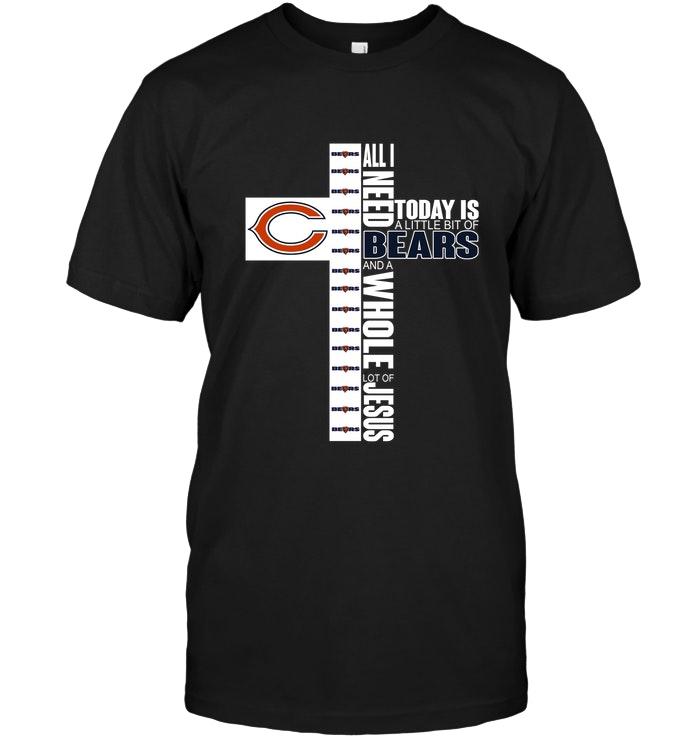 All I Need Today Is A Little Of Chicago Bears And A Whole Lot Of Jesus Shirt