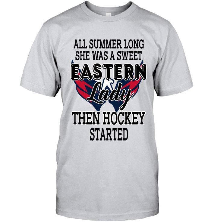 All Summer Long Shes Sweet Eastern Lady Then Hockey Started Washington Capitals Shirt