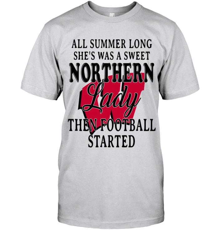 All Summer Long Shes Sweet Northern Lady Then Football Started Wisconsin Badgers Shirt