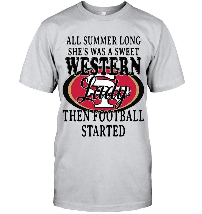 All Summer Long Shes Sweet Western Lady Then Football Started San Francisco 49ers Shirt