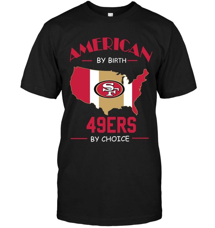 American By Birth 49ers  By Choice San Francisco 49ers Fan Shirt