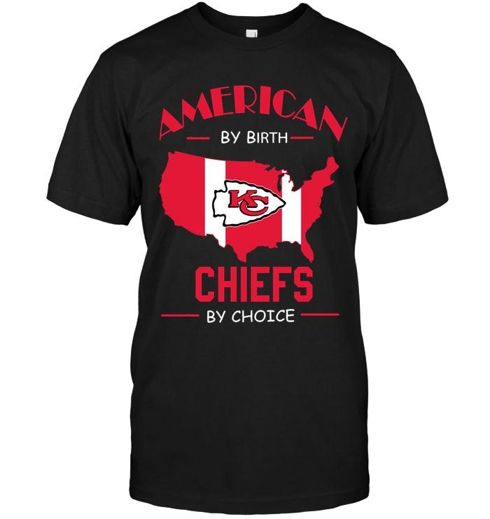 American By Birth Chiefs By Choice Kansas City Chiefs Fan Shirt ...