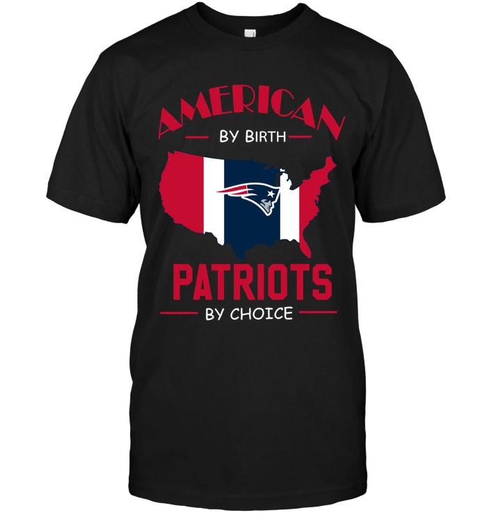 American By Birth Patriots  By Choice New England Patriots Fan Shirt