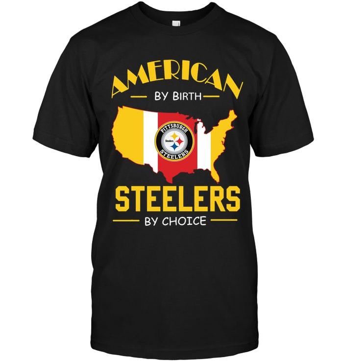 American By Birth Steelers  By Choice Pittsburgh Steelers Fan Shirt