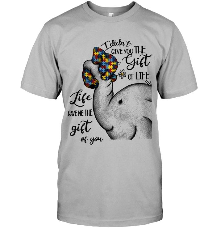 Autism Elephant I Didnt Give You The Gift Of Life Life Give Me Gift Of You Ash T Shirt