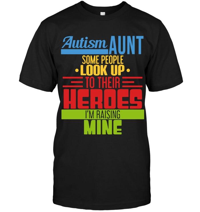 Autism Aunt Some People Look Up To Their Heroes Im Raising Mine Black T Shirt