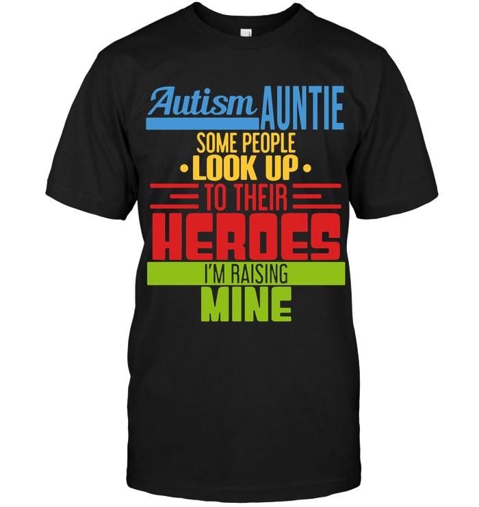 Autism Auntie Some People Look Up To Their Heroes Im Raising Mine Black T Shirt