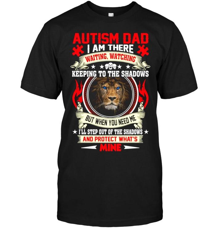 Autism Dad Waiting Watching Keeping To Shadows When You Need Me Ill Step Out Protect Whats Mine Black T Shirt