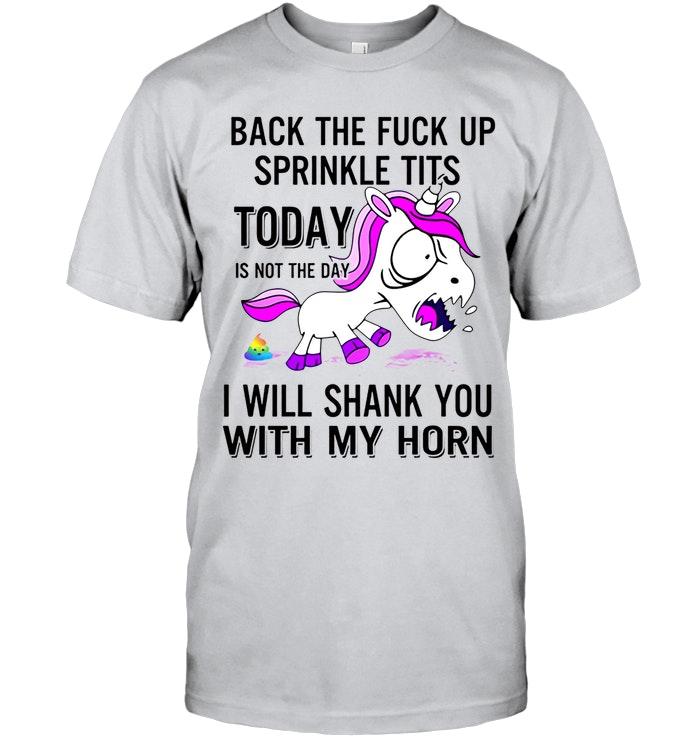 Back The Fck Up Sprinkle Tits Today Is Not The Day I Will Shank You With My Hrn Unicorn Ash T Shirt