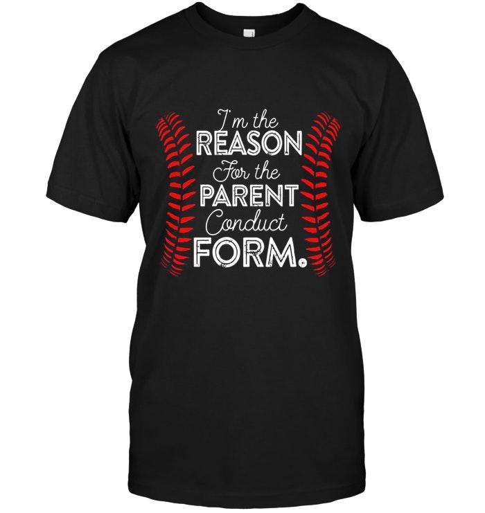 Baseball Im The Reason For The Parent Conduct Form Black T Shirt