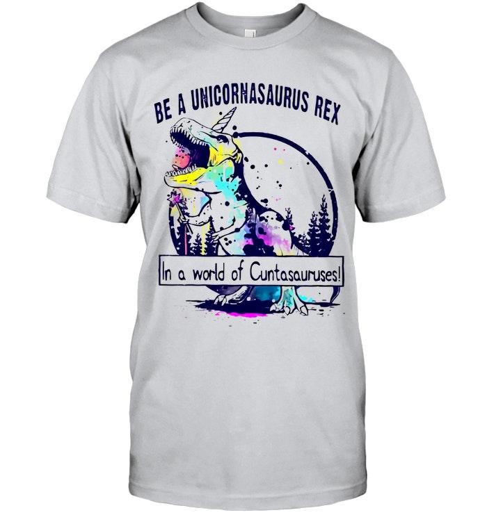 Be A Unicornasaurus Rex In A World Of Cuntasauruses Ash T Shirt