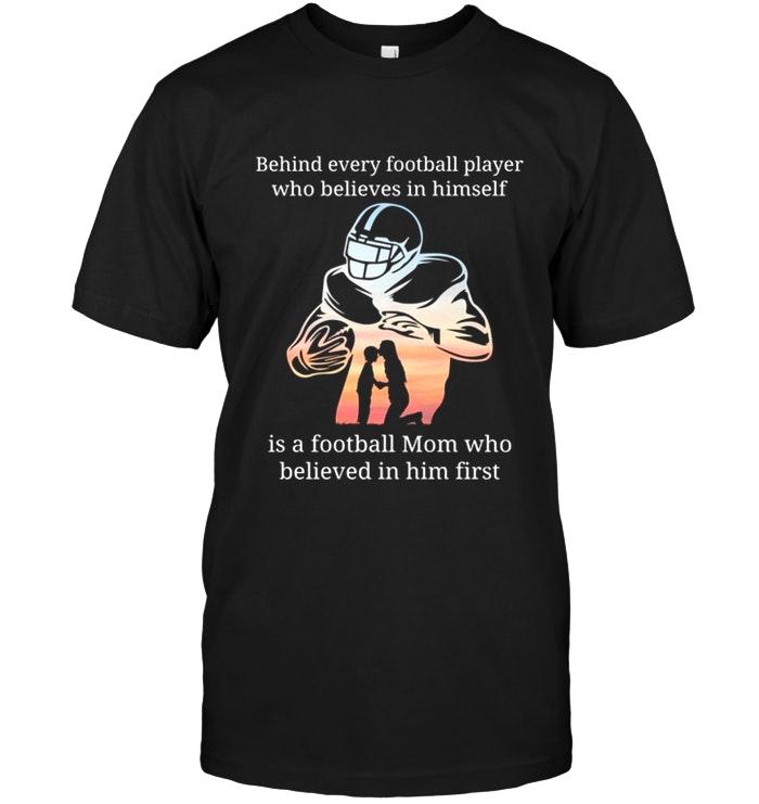 Behind Football Player Believe In Himself Is Baseball Mom Believed In Him First Black T Shirt