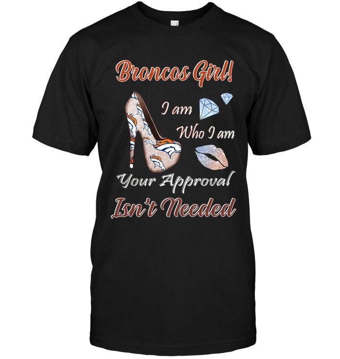 Broncos Girl I Am Who I Am Your Approval Isnt Needed Denver Broncos Fan High Heel Glittering Shirt