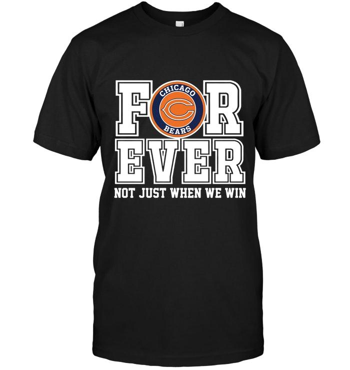 Chicago Bears Forever For Ever Not Just When We Win Shirt