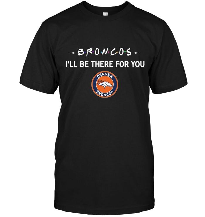 Denver Broncos Ill Be There For You Shirt