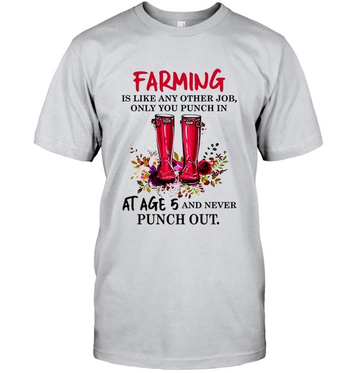 Farming Is Like Any Other Job Only You Punch In At Age 5 And Never Punch Out Ash T Shirt