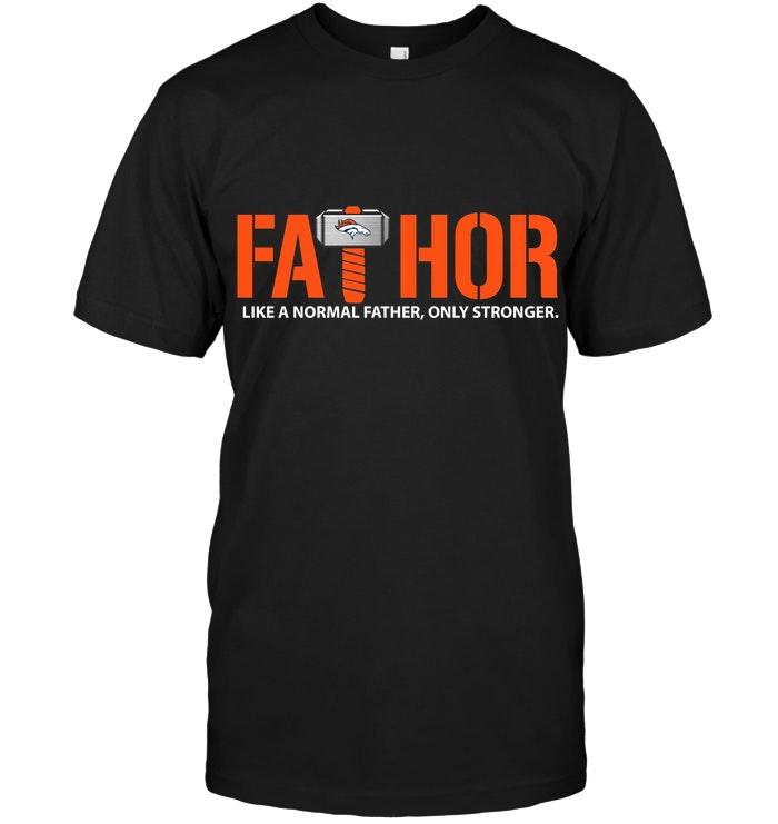 Fathor Denver Broncos Like Normal Father Only Stronger Shirt
