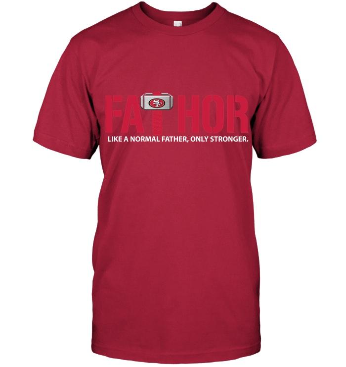 Fathor San Francisco 49ers Like Normal Father Only Stronger Shirt
