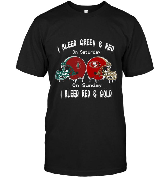 I Bleed Stanford Cardinal Green & Red On Saturday Sunday I Bleed San Francisco 49ers Red & Gold Shirt