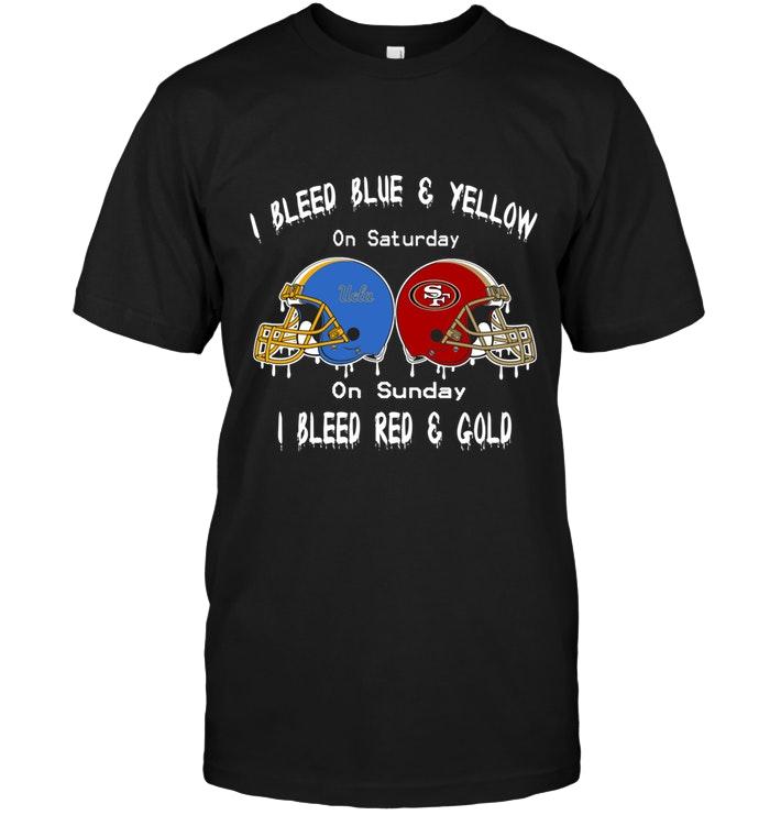I Bleed Ucla Bruins Blue & Yellow On Saturday Sunday I Bleed San Francisco 49ers Red & Gold Shirt