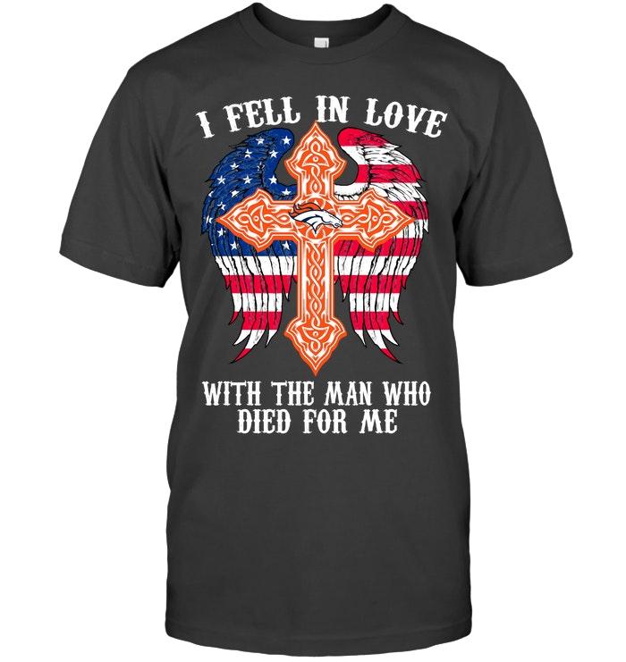 I Fell In Love With The Man Who Died For Me Denver Broncos Jesus Cross Wings Shirt