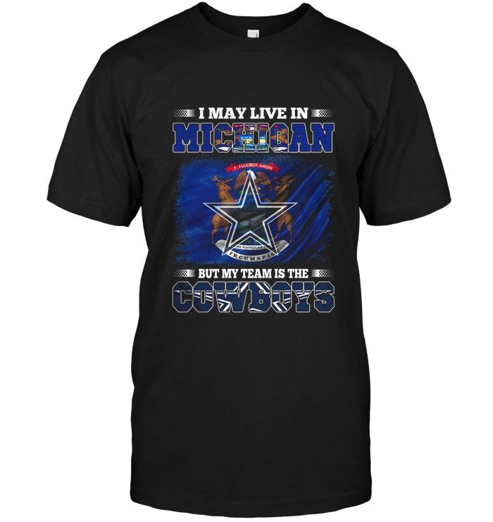 I May Live In Michigan But My Team Is Dallas Cowboys Shirt