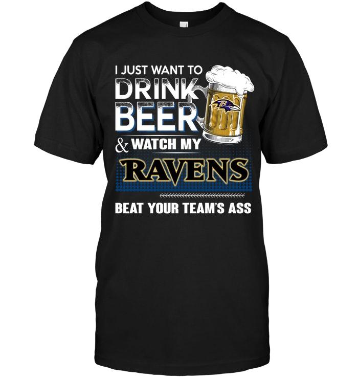 Just Want To Drink Beer And Watch Baltimore Ravens Beat Your Team Shirt