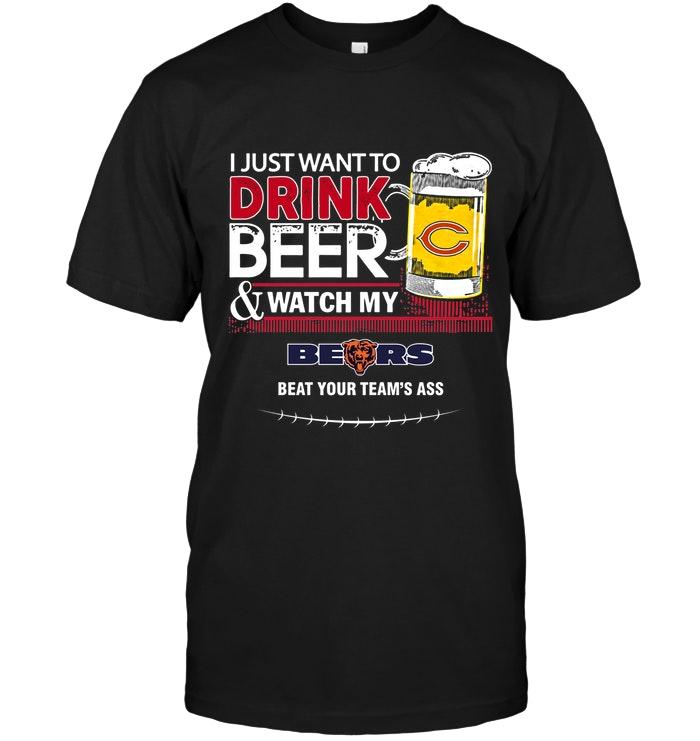 Just Want To Drink Beer Watch My Chicago Bears Beat Your Team Shirt