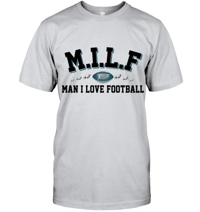 Milf Man I Love Football Philadelphia Eagles Fan Shirt