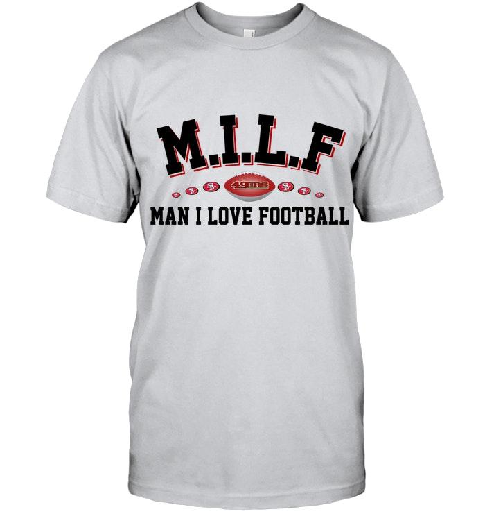 Milf Man I Love Football San Francisco 49ers Fan Shirt
